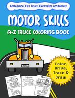 Motor Skills: A-Z Truck Coloring Book: Alphabet vehicle coloring book for kids early elementary, preschoolers, toddlers - activity book - fun for kids ages 2-4, 4-8, Vol 1 0983490627 Book Cover