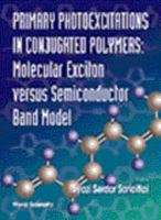 Primary Photoexcitations in Conjugated Polymers: Molecular Exciton Versus Semiconductor Band Model 9810228805 Book Cover