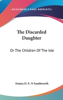 The Discarded Daughter: Or The Children Of The Isle 1275811248 Book Cover