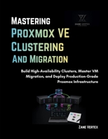 Mastering Proxmox VE Clustering and Migration: Build High-Availability Clusters, Master VM Migration, and Deploy Production-Grade Proxmox Infrastructure B0HGCBYFZB Book Cover