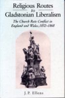 Religious Routes to Gladstonian Liberalism: The Church Rate Conflict in England and Wales 1852-1868 0271028432 Book Cover