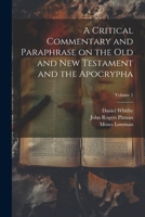 A Critical Commentary and Paraphrase on the Old and New Testament and the Apocrypha; Volume 1 1021804223 Book Cover