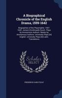 A Biographical Chronicle of the English Drama, 1559-1642: Biographies of the Playwrights: 1557-1642. Jonson (Continued)-Zouch. Plays by Anonymous Authors. Masks by Anonymous Authors. University Plays  1142219739 Book Cover