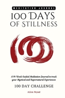 100 Days of Stillness: : A 14-Week Guided Meditation Journal to track your Mystical and Supernatural Experiences B0F1ZKXJN2 Book Cover