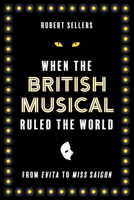 When the British Musical Ruled the World 1493071335 Book Cover
