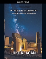 Skywatchers of Prehistory, the Hidden Origins of Ancient Shamanic Astronomy (Ancient Civilizations and Mysteries) B0GRPX7D78 Book Cover