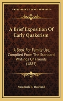 A Brief Exposition of Early Quakerism: A Book for Family Use 1164517554 Book Cover