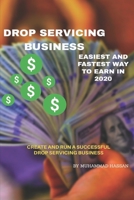 Guide To Drop Servicing Business: Best Business Model To Earn In 2020, Earn 6-Figures Income B08F6TVRK9 Book Cover