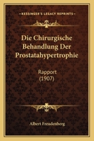 Die Chirurgische Behandlung Der Prostatahypertrophie: Rapport (1907) 1145127630 Book Cover