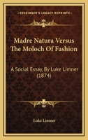 Madre Natura Versus The Moloch Of Fashion: A Social Essay, By Luke Limner 1437063179 Book Cover