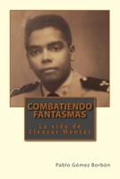 Combatiendo Fantasmas: La vida de Eleazar Montas 1507830432 Book Cover