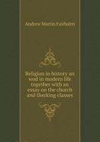 Religion in History and in Modern Life: Together With an Essay on the Church and the Working Classes 1725296624 Book Cover