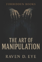 The Forbidden Books The Art of Manipulation: Hidden Mechanisms of Influence That Control the Human Mind B0G39ZB2MR Book Cover