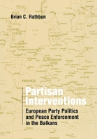 Partisan Interventions: European Party Politics and Peace Enforcement in the Balkans 0801442559 Book Cover