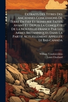 Extraits Des Titres Des Anciennes Concessions De Terre En Fief Et Seineurie Faites Avant Et Depuis La Conquête De La Nouvelle-france Par Les Armes ... Régistres Déposés Au Bureau 1270905066 Book Cover