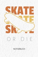 Skate Or Die: NOTIZBUCH A5 Liniert Skateboarder Schreibblock - Notizblock 120 Seiten 6x9 inch Tagebuch f�r Erwachsene - Skater Spruch Notizheft Rollbrettfahrer Skateboardfahrer Geschenk 170401493X Book Cover