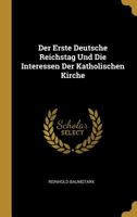 Der Erste Deutsche Reichstag Und Die Interessen Der Katholischen Kirche 0274230194 Book Cover