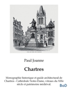 Chartres: Monographie historique et guide architectural de Chartres - Cathédrale Notre-Dame, vitraux du XIIIe siècle et patrimoine médiéval. (French Edition) B0GL1LZH6S Book Cover