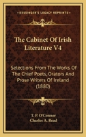 The Cabinet Of Irish Literature V4: Selections From The Works Of The Chief Poets, Orators And Prose Writers Of Ireland 0548799334 Book Cover