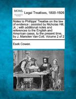 Notes to Phillipps' Treatise on the law of evidence: assisted by Nicholas Hill, Jr. ; with additional notes and references to the English and American ... time, by J. Marsden Van Cott. Volume 2 of 2 1240049358 Book Cover