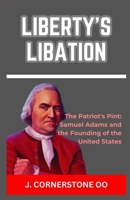 LIBERTY'S LIBATION: “The Patriot's Pint: Samuel Adams and the Founding of the United States” B0CQVR7TJK Book Cover