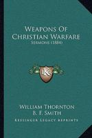 Weapons Of Christian Warfare: Sermons 1166205029 Book Cover