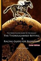 The Horse Racing Guide to the Galaxy - Color Edition The Kentucky Derby - Preakness - Belmont: The must have Thoroughbred Race Track Handicapping & Betting Book for Beginners. 1440441677 Book Cover