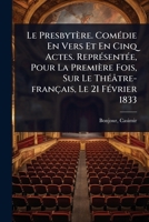 Le Presbytère. ComÃ(c)die En Vers Et En Cinq Actes. ReprÃ(c)sentÃ(c)e, Pour La Première Fois, Sur Le ThÃ(c)âtre-français, Le 21 FÃ(c)vrier 1833 (French Edition) 1024517381 Book Cover