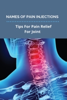 Names Of Pain Injections: Tips For Pain Relief For Joint: Medication For Nerve Pain In Feet B091F77X12 Book Cover