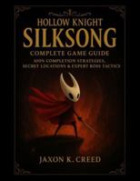 Hollow Knight: Silksong – Complete Game Guide: 100% Completion Strategies, Secret Locations & Expert Boss Tactics B0G2XYY7CH Book Cover