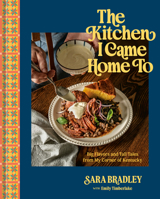 The Kitchen I Came Home To: Big Flavors and Tall Tales from My Corner of Kentucky 0593837401 Book Cover