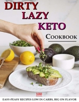 DIRTY, LAZY, KETO Cookbook: 100 Easy-Peasy Recipes Low in Carbs, Big on Flavor B09BZQ6T1K Book Cover