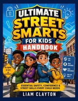 ULTIMATE STREET SMARTS FOR KIDS HANDBOOK: Essential Safety, Confidence & Street Skills Every Child Needs B0HGVTJRTB Book Cover