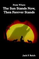From Where The Sun Stands Now, And Then Forever Stands 1420858920 Book Cover