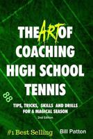 The Art of Coaching High School Tennis: 88 Tips, Tricks, Skills and Drills for a Magical Season 1941142125 Book Cover