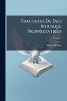 Tractatus De Deo Ipsiusque Proprietatibus, Volume 1 1286686466 Book Cover