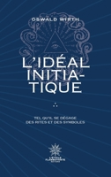 L'Idéal Initiatique: Tel qu'il se dégage des rites et des symboles (French Edition) 2959464605 Book Cover