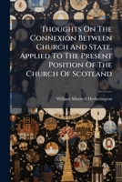 Thoughts On The Connexion Between Church And State, Applied To The Present Position Of The Church Of Scotland 1245713256 Book Cover