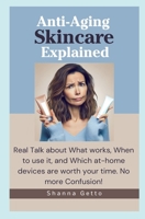 Anti-Aging Skincare Explained: Real Talk about what works, when to use it, and which at-home devices are worth your time. No more confusion! B0CMW942L8 Book Cover