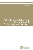 Policy Representation and Reasoning with Preferences and Reactivity 3838126459 Book Cover