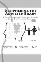 Deciphering the Addicted Brain: A Guide to Understanding and Helping a Loved One Towards Recovery 1725976943 Book Cover