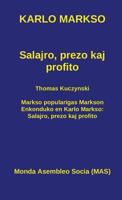 Salajro, prezo kaj profito: Kun Thomas Kuczynski: Markso popularigas Markson. Enkonduko en Karlo Markso: Salajro, prezo kaj profito (MAS-libro) (Esperanto Edition) 2369601868 Book Cover