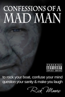 Confessions of a Mad Man: to rock your boat, confuse your mind, question your sanity and make you laugh! 1985609703 Book Cover