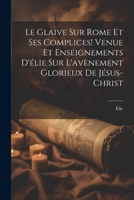 Le Glaive Sur Rome Et Ses Complices! Venue Et Enseignements D'élie Sur L'avènement Glorieux De Jésus-Christ 1021745944 Book Cover
