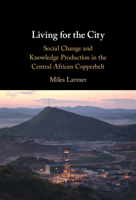 Living for the City: Social Change and Knowledge Production in the Central African Copperbelt 1108833152 Book Cover