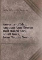 Ancestry of Mrs. Augusta Ann Norton Hall Traced Back, on All Lines, from George Norton 1342371232 Book Cover