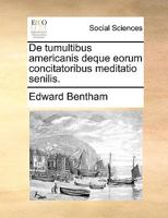 de Tumultibus Americanis Deque Eorum Concitatoribus Meditatio Senilis (Classic Reprint) 1170592678 Book Cover