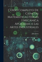 Curso Completo de Ciencias Matemáticas Físicas i Mecánica Aplicadas a Las Artes Industriales 1022111434 Book Cover
