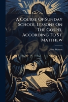 A Course Of Sunday School Lessons On The Gospel According To St. Matthew 1279997869 Book Cover