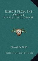 Echoes from the Orient, with Miscellaneous Poems 153479252X Book Cover